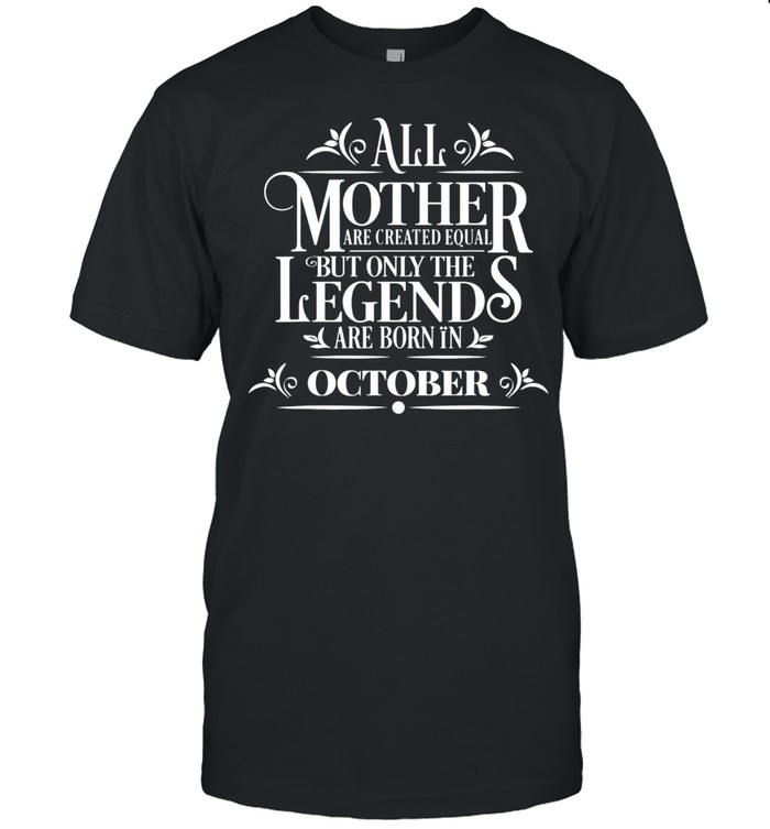 All Legends Mothers Are Born In October Cool Birthday Tee shirt Classic Men's T-shirt
