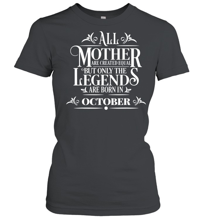 All Legends Mothers Are Born In October Cool Birthday Tee shirt Classic Women's T-shirt