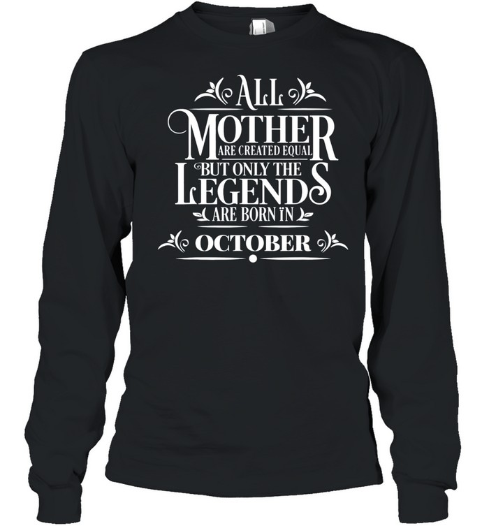 All Legends Mothers Are Born In October Cool Birthday Tee shirt Long Sleeved T-shirt