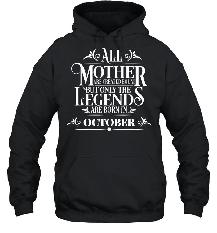 All Legends Mothers Are Born In October Cool Birthday Tee shirt Unisex Hoodie