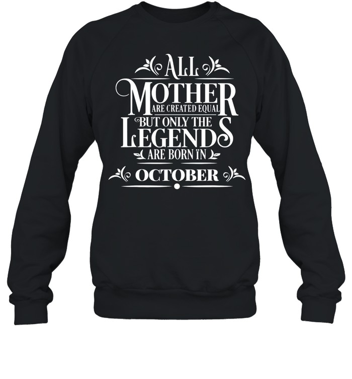 All Legends Mothers Are Born In October Cool Birthday Tee shirt Unisex Sweatshirt