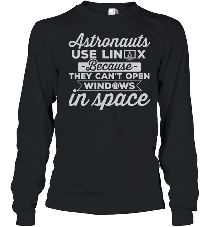 Astronauts Use Linux Because They Cant Open Windows In Space shirt Long Sleeved T-shirt