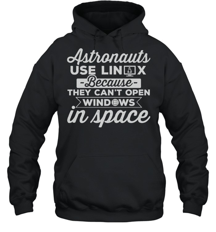 Astronauts Use Linux Because They Cant Open Windows In Space shirt Unisex Hoodie