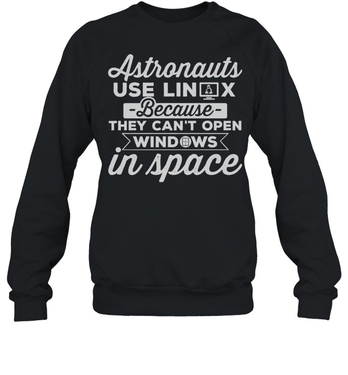 Astronauts Use Linux Because They Cant Open Windows In Space shirt Unisex Sweatshirt