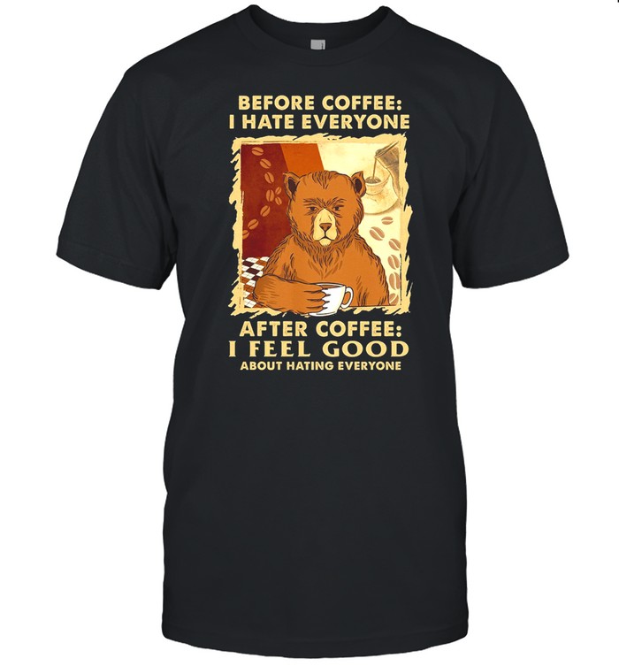 Bear Before Coffee I Hate Everyone After Coffee I Feel Good About Hating Everyone shirt Classic Men's T-shirt