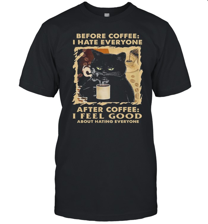 Black Cat Before Coffee I Hate Everyone After Coffee I Feel Good About Hating Everyone shirt Classic Men's T-shirt