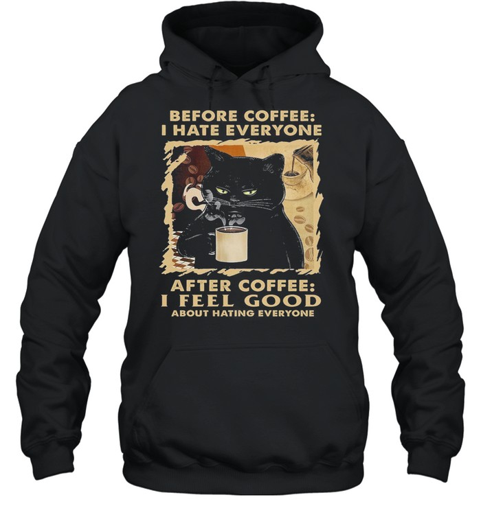 Black Cat Before Coffee I Hate Everyone After Coffee I Feel Good About Hating Everyone shirt Unisex Hoodie