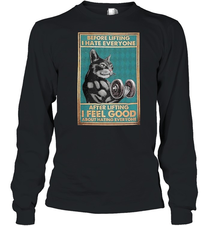 Cat before lifting I hate every Bone after lifting I feel good about hating everyone shirt Long Sleeved T-shirt