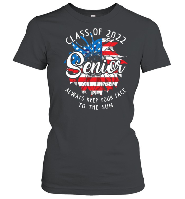 Class Of 2022 Senior Always Keep Your Face To The Sun American Flag shirt Classic Women's T-shirt