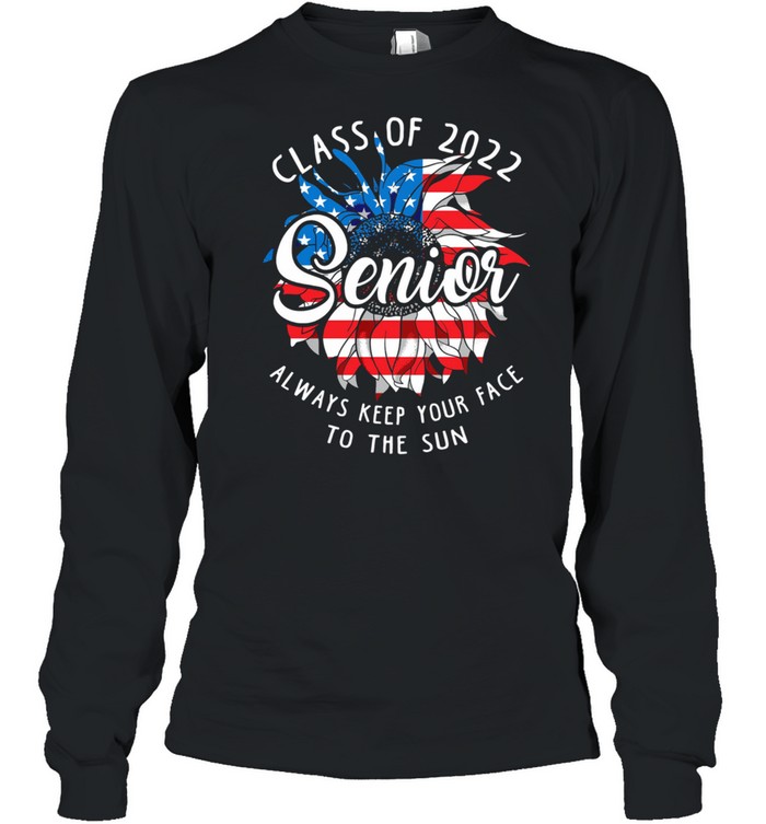 Class Of 2022 Senior Always Keep Your Face To The Sun American Flag shirt Long Sleeved T-shirt