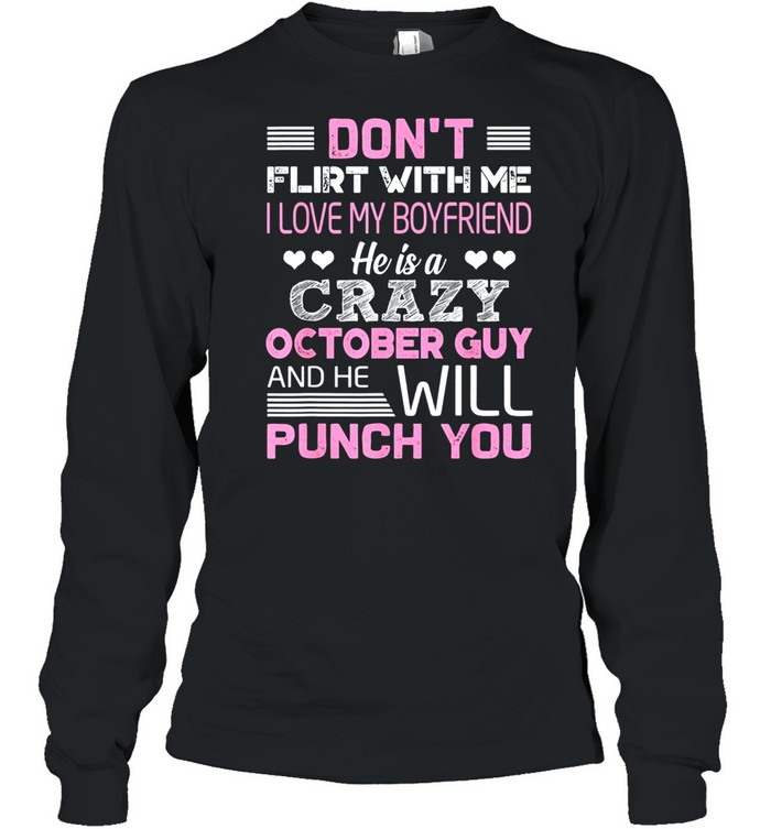 Dont Flirt With Me He Is A Crazy October Guy And He Will Punch You Classic shirt Long Sleeved T-shirt