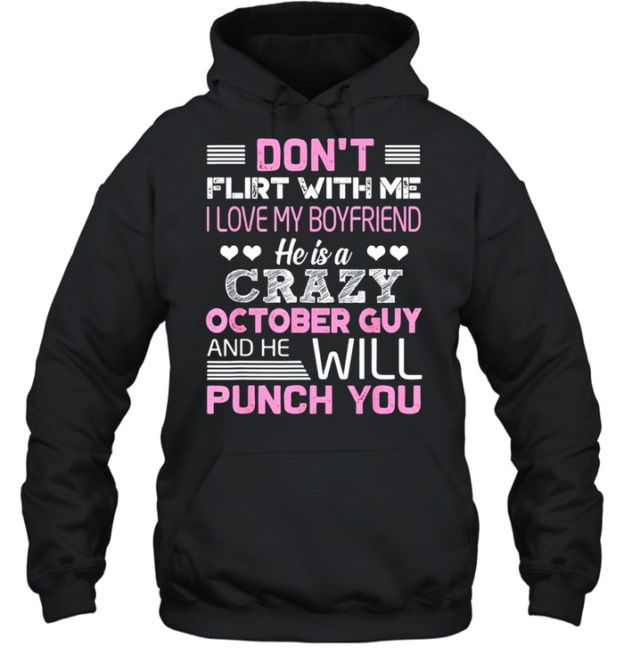 Dont Flirt With Me He Is A Crazy October Guy And He Will Punch You Classic shirt Unisex Hoodie