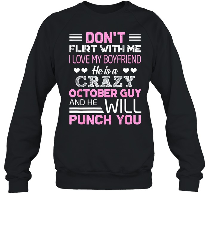 Dont Flirt With Me He Is A Crazy October Guy And He Will Punch You Classic shirt Unisex Sweatshirt