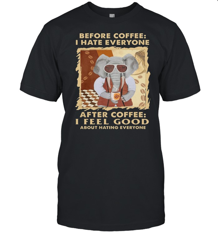 Elephant Before Coffee I Hate Everyone After Coffee I Feel Good About Hating Everyone shirt Classic Men's T-shirt