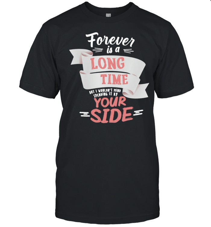 Forever Is A Long Time But I Wouldnt Mind Your Side shirt Classic Men's T-shirt