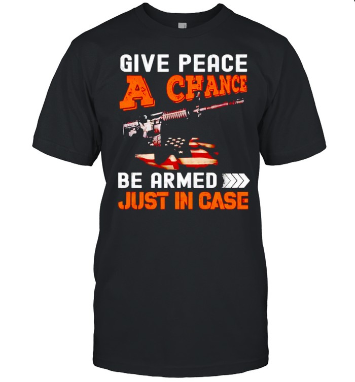 Give peace a chance get armed just in case shirt Classic Men's T-shirt