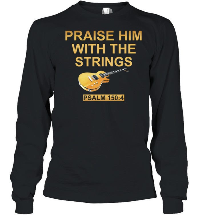 Guitar praise him with the strings shirt Long Sleeved T-shirt