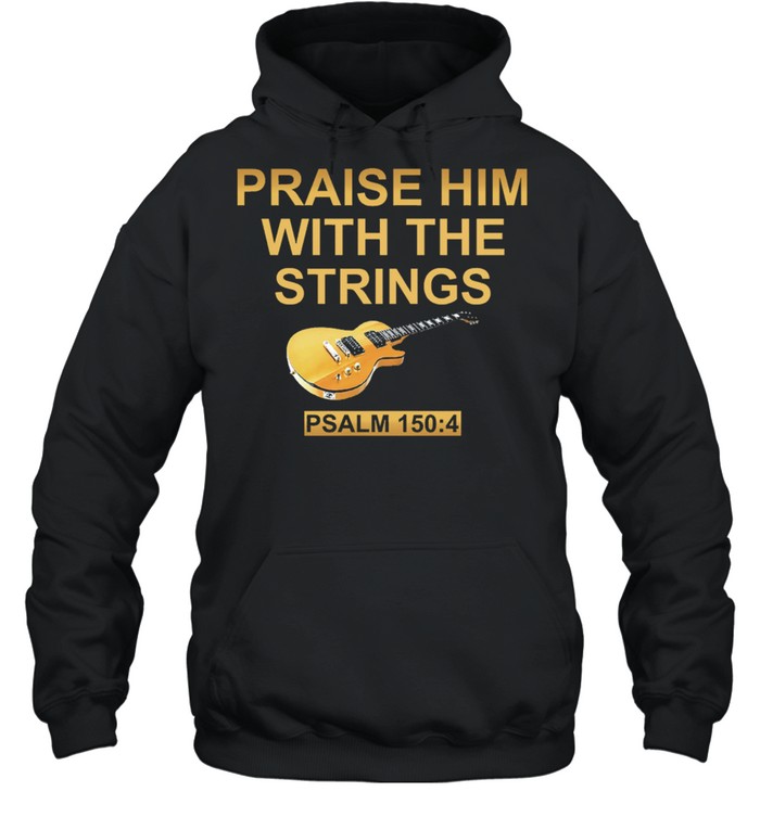 Guitar praise him with the strings shirt Unisex Hoodie