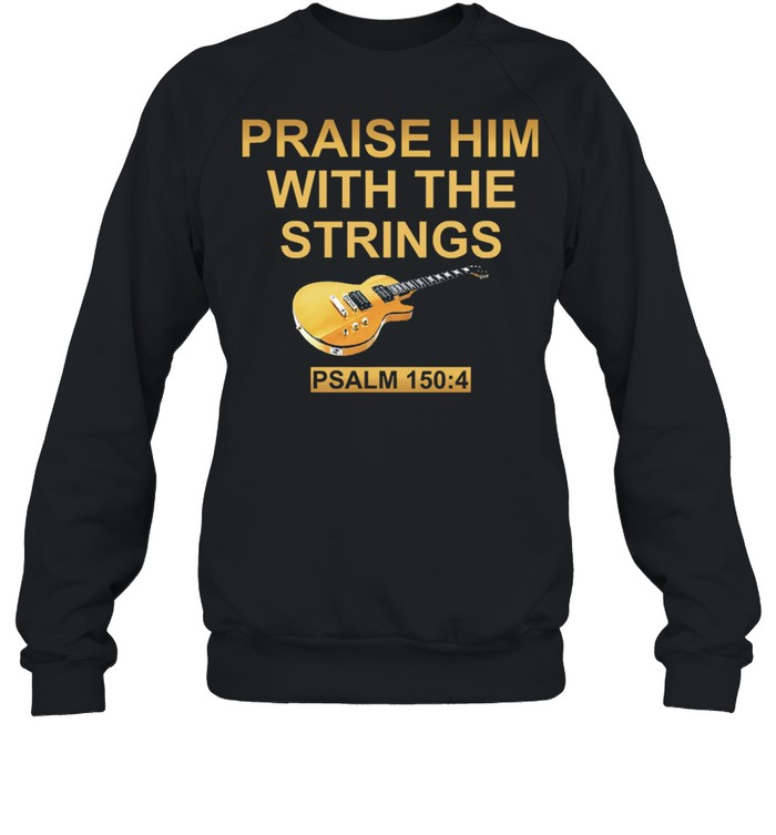 Guitar praise him with the strings shirt Unisex Sweatshirt