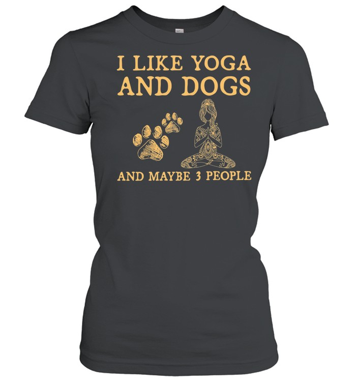 I Like Yoga And Dogs And Maybe 3 People shirt Classic Women's T-shirt