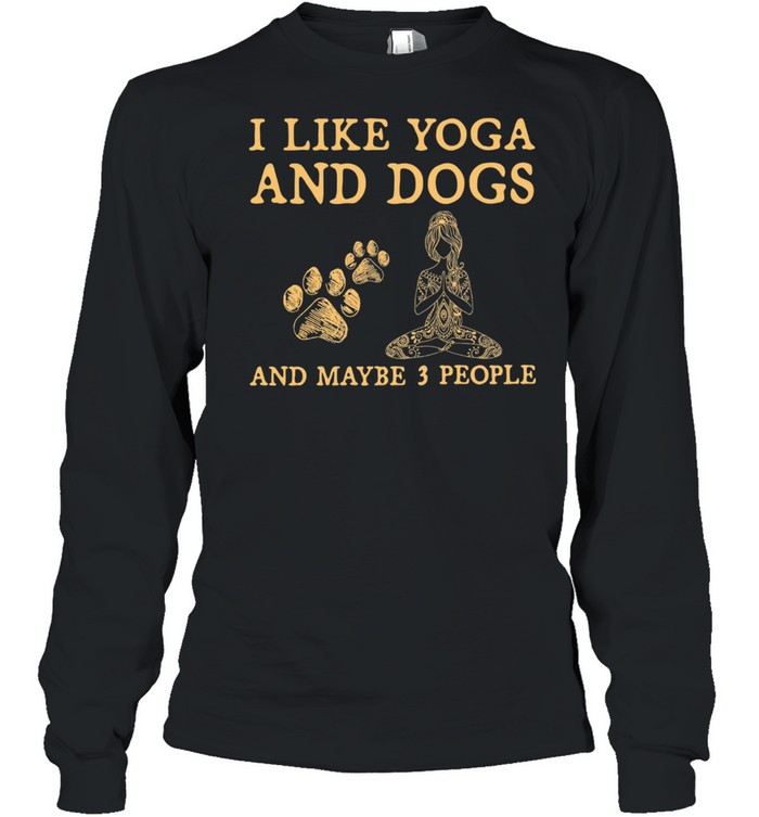 I Like Yoga And Dogs And Maybe 3 People shirt Long Sleeved T-shirt