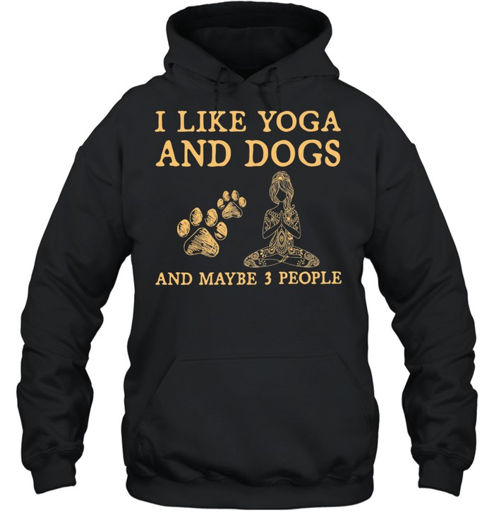 I Like Yoga And Dogs And Maybe 3 People shirt Unisex Hoodie