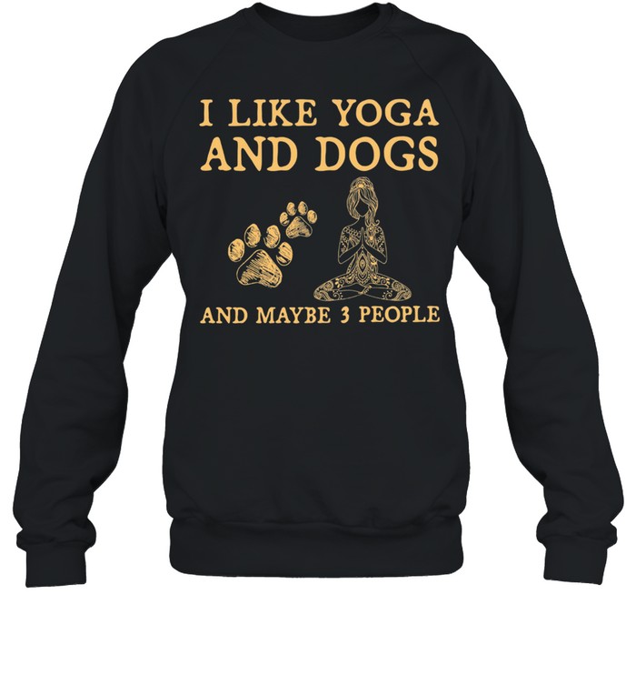 I Like Yoga And Dogs And Maybe 3 People shirt Unisex Sweatshirt