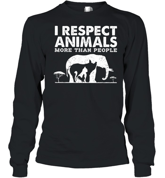 I respect animals more than people shirt Long Sleeved T-shirt