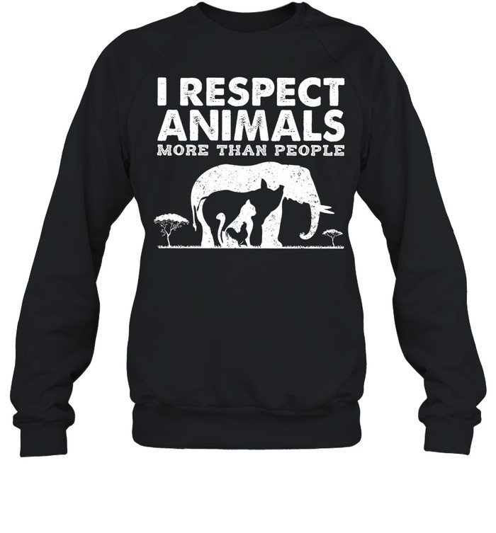 I respect animals more than people shirt Unisex Sweatshirt