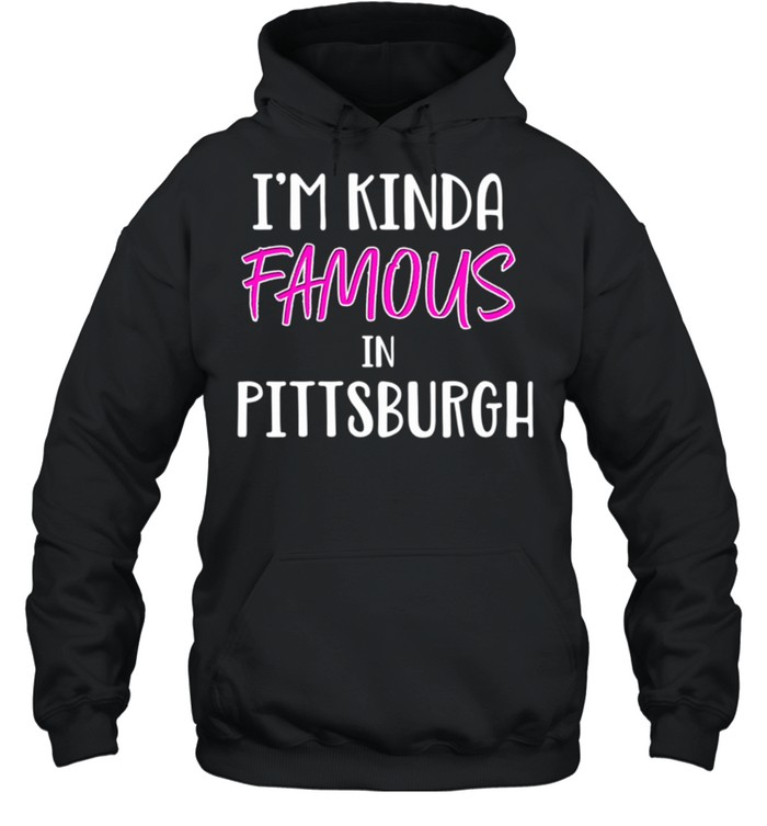 I'm Kinda Famous Pittsburgh Pennsylvania shirt Unisex Hoodie