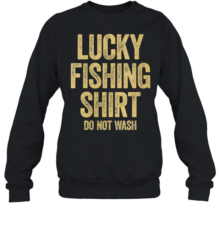 Lucky Fishing Do Not Wash Fishings shirt Unisex Sweatshirt