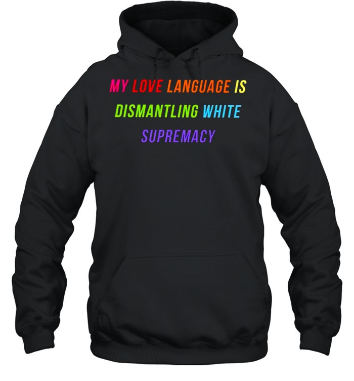 My love language is dismantling white supremacy shirt Unisex Hoodie