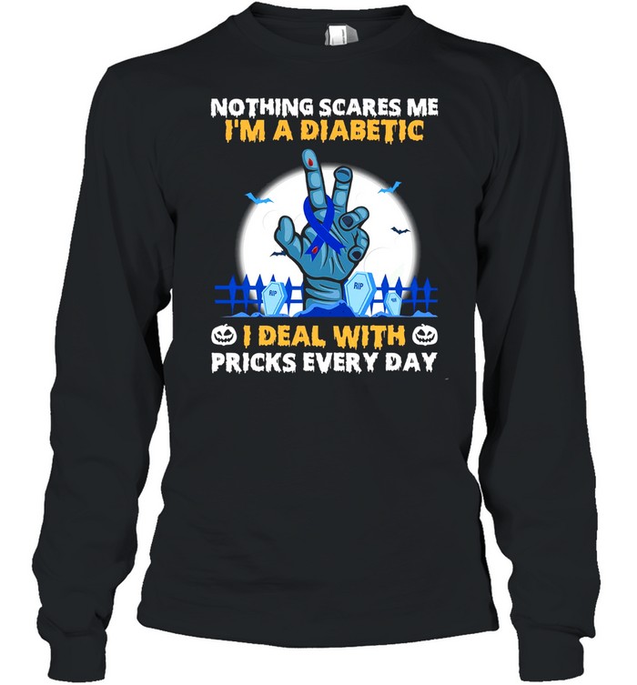 Nothing scares me i’m a diabetic i deal with pricks every day shirt Long Sleeved T-shirt