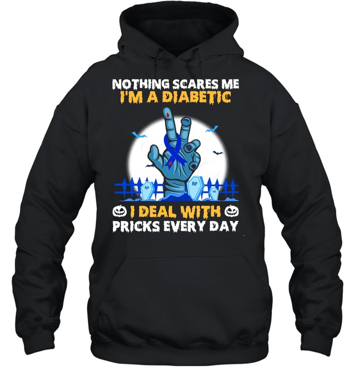 Nothing scares me i’m a diabetic i deal with pricks every day shirt Unisex Hoodie