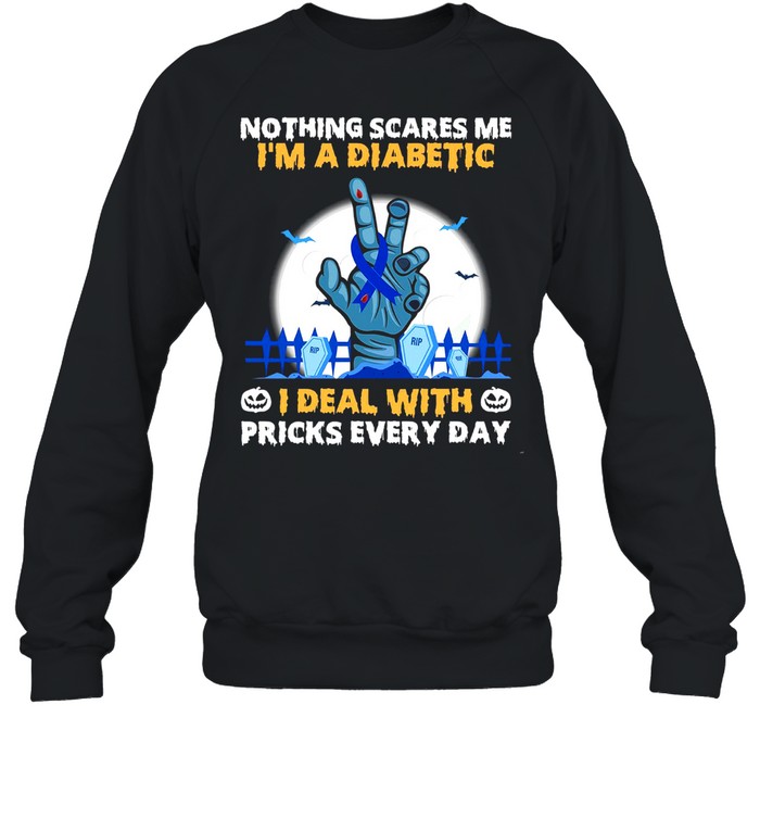 Nothing scares me i’m a diabetic i deal with pricks every day shirt Unisex Sweatshirt