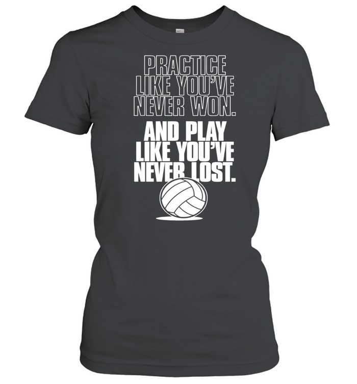 Practice like youre never won and play like youre never lost shirt Classic Women's T-shirt