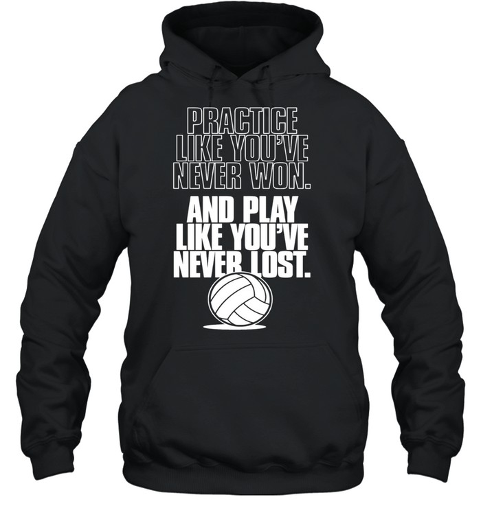 Practice like youre never won and play like youre never lost shirt Unisex Hoodie