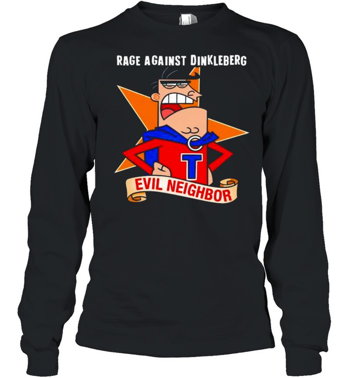 Rage Against Dinkleberg Evil Neighbor shirt Long Sleeved T-shirt