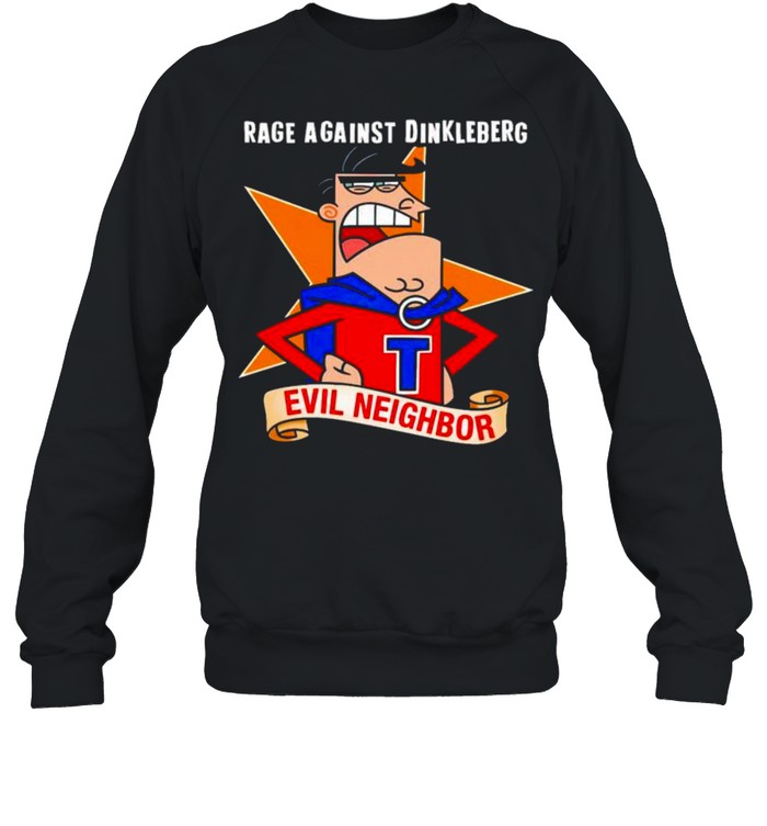 Rage Against Dinkleberg Evil Neighbor shirt Unisex Sweatshirt