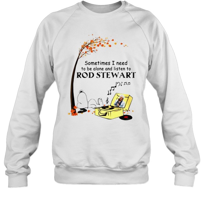 Snoopy sometimes I need to be alone and listen to Rod Stewart shirt Unisex Sweatshirt