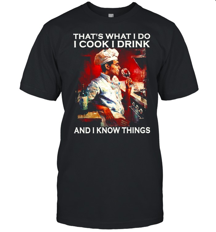 That’s what i do i cook i drink and i know things shirt Classic Men's T-shirt