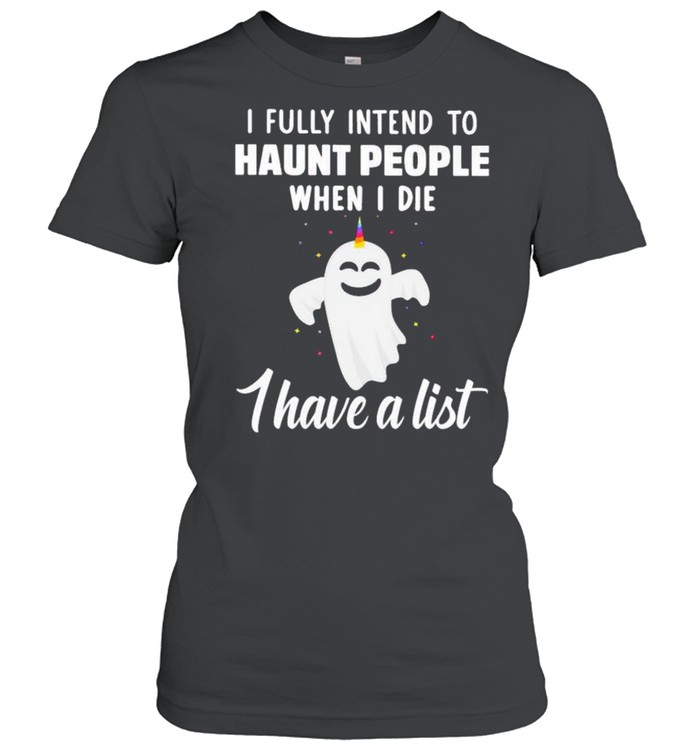 Unicorns ghost I fully intend to haunt people when I die shirt Classic Women's T-shirt