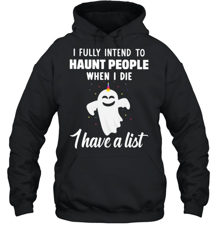 Unicorns ghost I fully intend to haunt people when I die shirt Unisex Hoodie