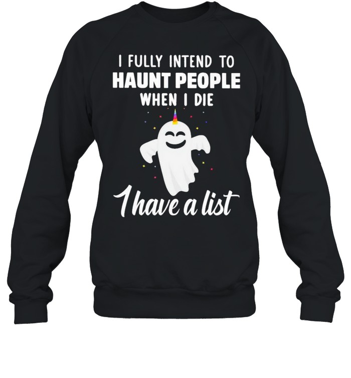 Unicorns ghost I fully intend to haunt people when I die shirt Unisex Sweatshirt