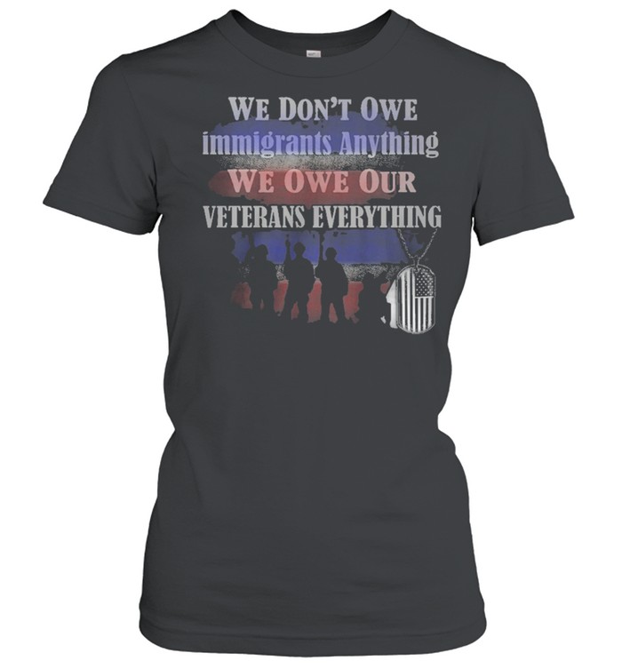 We Dont owe immigrants anything we won our veterans everything shirt Classic Women's T-shirt