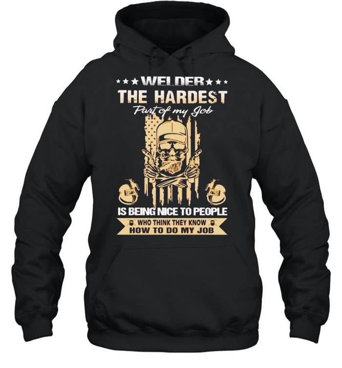 Welder the hardest is being nice to people shirt Unisex Hoodie