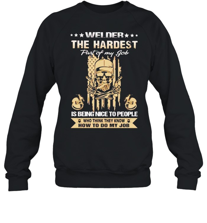 Welder the hardest is being nice to people shirt Unisex Sweatshirt