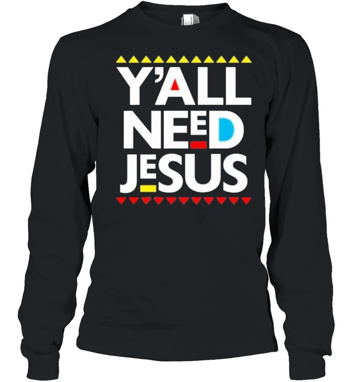 Yall need Jesus shirt Long Sleeved T-shirt