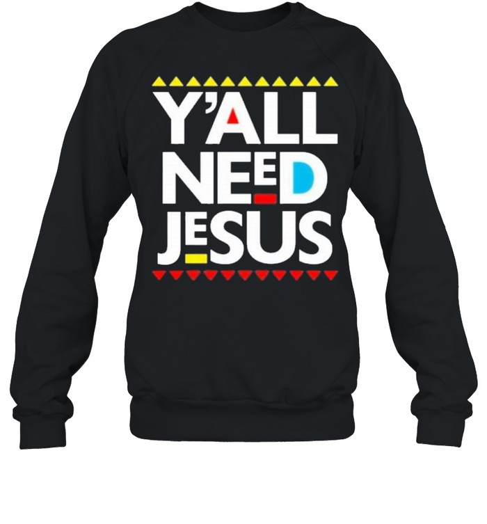 Yall need Jesus shirt Unisex Sweatshirt