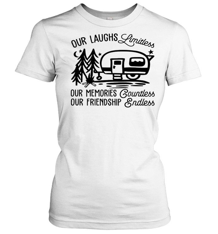 CAMPING Our laughs limitless our memories countless our friendship endless shirt Classic Women's T-shirt